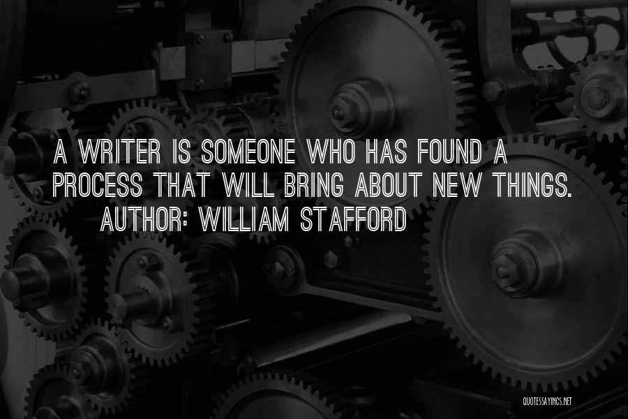 William Stafford Quotes: A Writer Is Someone Who Has Found A Process That Will Bring About New Things.