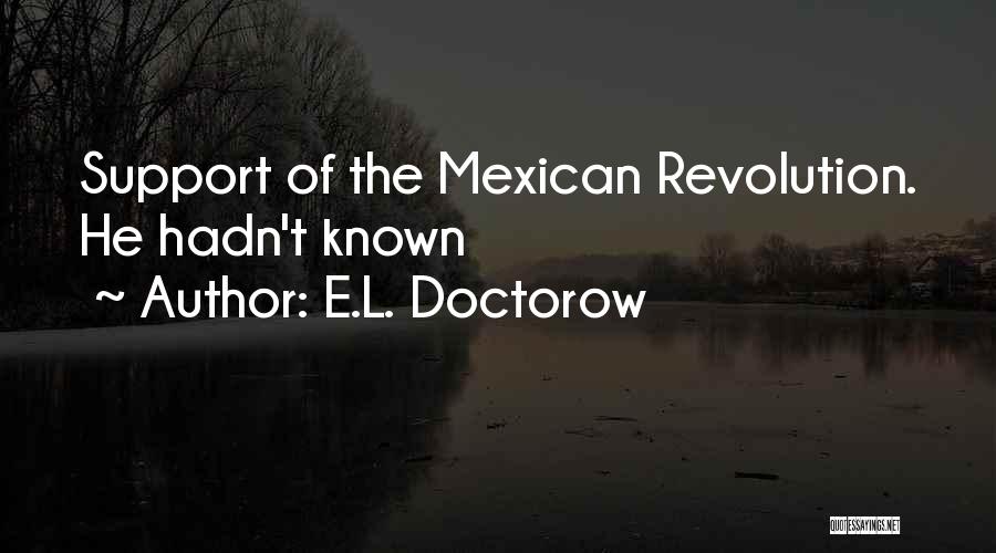 E.L. Doctorow Quotes: Support Of The Mexican Revolution. He Hadn't Known
