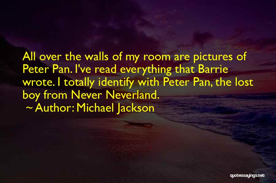 Michael Jackson Quotes: All Over The Walls Of My Room Are Pictures Of Peter Pan. I've Read Everything That Barrie Wrote. I Totally
