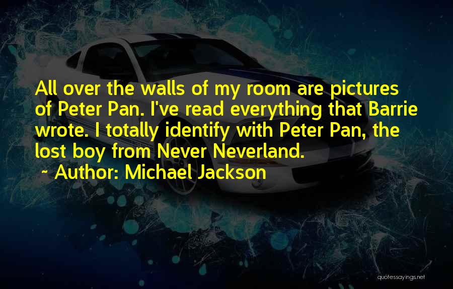 Michael Jackson Quotes: All Over The Walls Of My Room Are Pictures Of Peter Pan. I've Read Everything That Barrie Wrote. I Totally