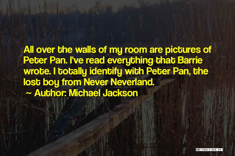 Michael Jackson Quotes: All Over The Walls Of My Room Are Pictures Of Peter Pan. I've Read Everything That Barrie Wrote. I Totally