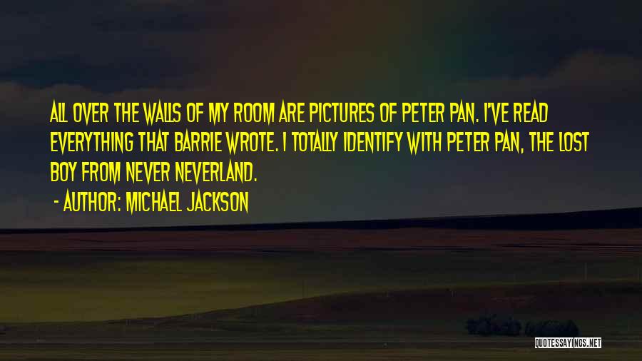 Michael Jackson Quotes: All Over The Walls Of My Room Are Pictures Of Peter Pan. I've Read Everything That Barrie Wrote. I Totally