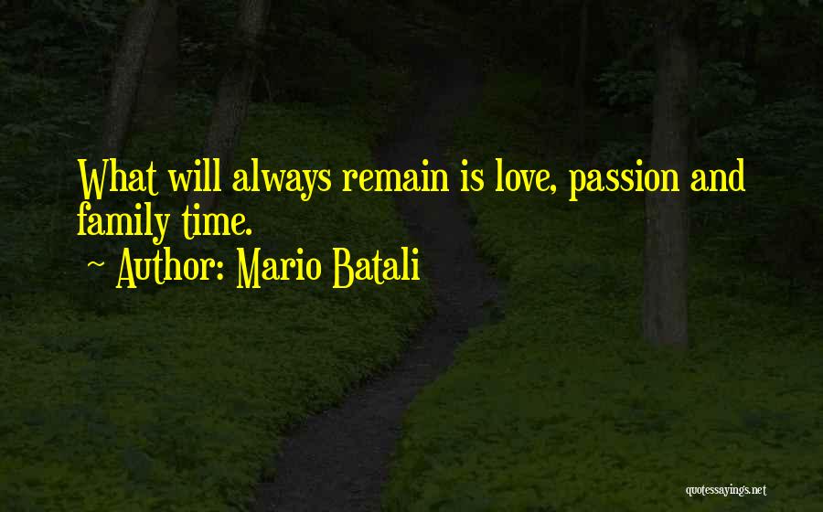 Mario Batali Quotes: What Will Always Remain Is Love, Passion And Family Time.