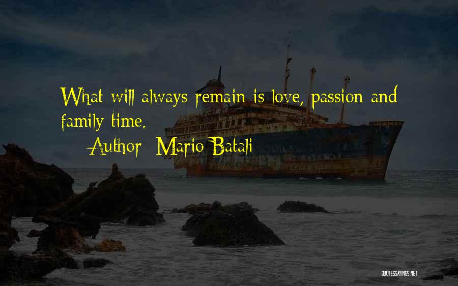 Mario Batali Quotes: What Will Always Remain Is Love, Passion And Family Time.