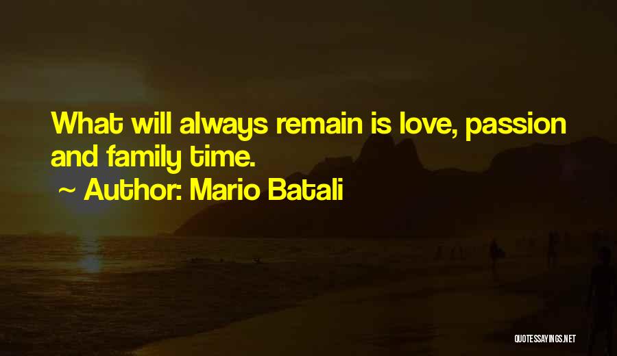 Mario Batali Quotes: What Will Always Remain Is Love, Passion And Family Time.