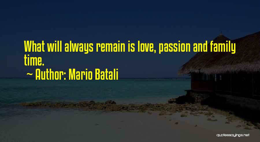 Mario Batali Quotes: What Will Always Remain Is Love, Passion And Family Time.