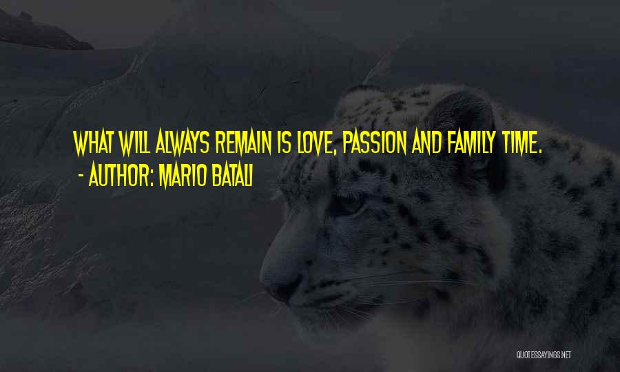 Mario Batali Quotes: What Will Always Remain Is Love, Passion And Family Time.