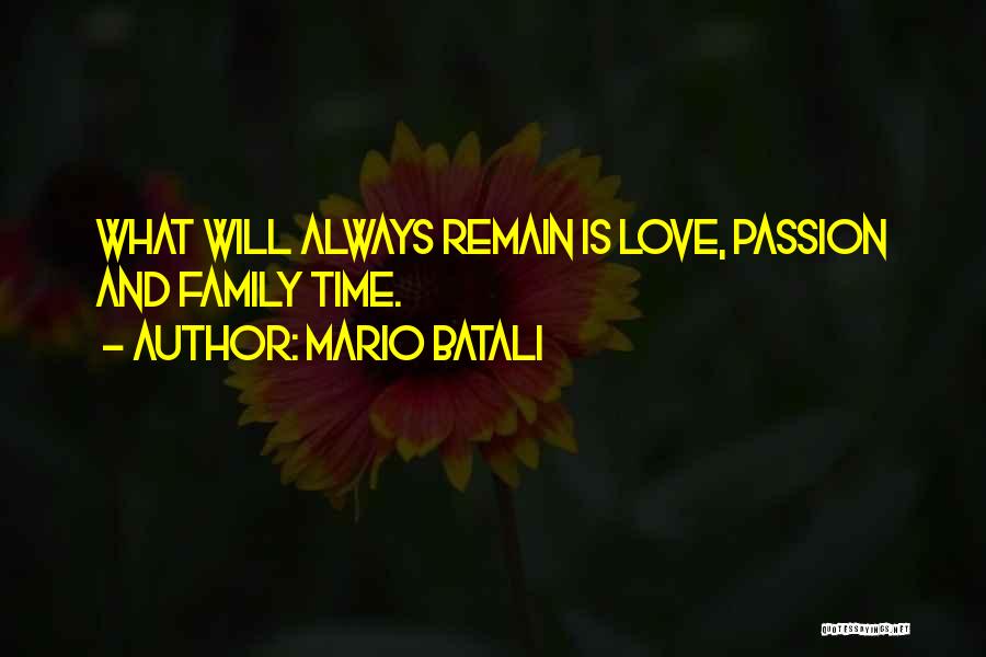 Mario Batali Quotes: What Will Always Remain Is Love, Passion And Family Time.