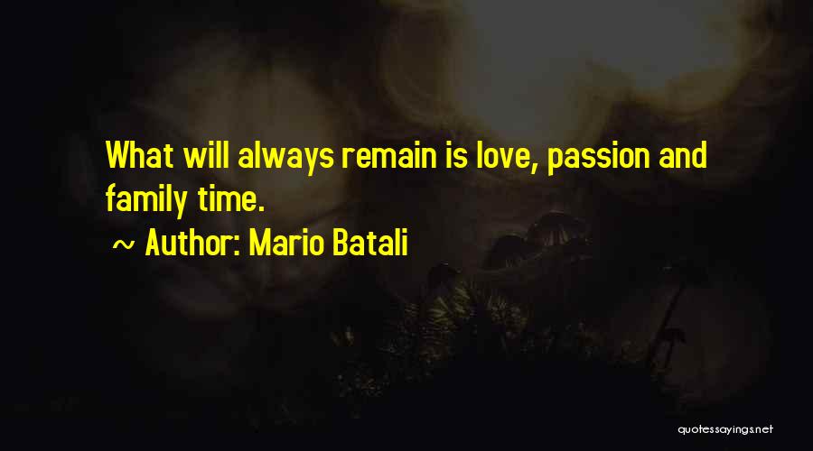 Mario Batali Quotes: What Will Always Remain Is Love, Passion And Family Time.