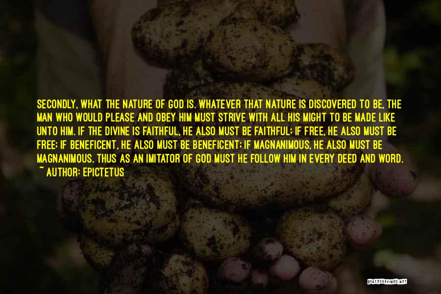 Epictetus Quotes: Secondly, What The Nature Of God Is. Whatever That Nature Is Discovered To Be, The Man Who Would Please And