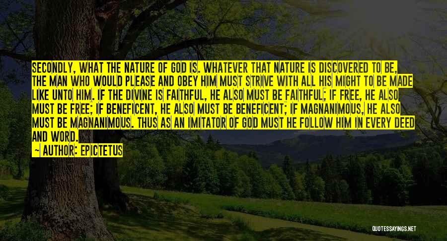 Epictetus Quotes: Secondly, What The Nature Of God Is. Whatever That Nature Is Discovered To Be, The Man Who Would Please And