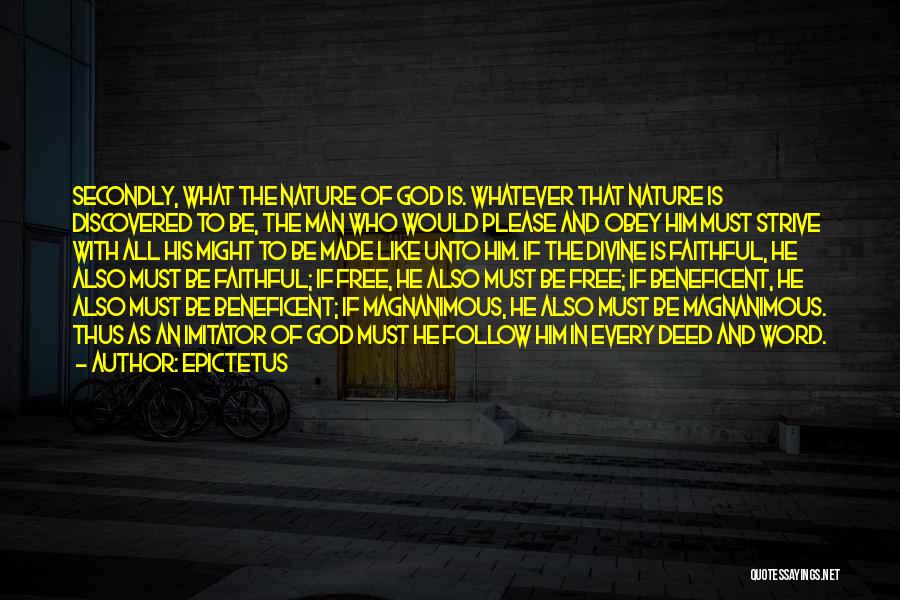 Epictetus Quotes: Secondly, What The Nature Of God Is. Whatever That Nature Is Discovered To Be, The Man Who Would Please And