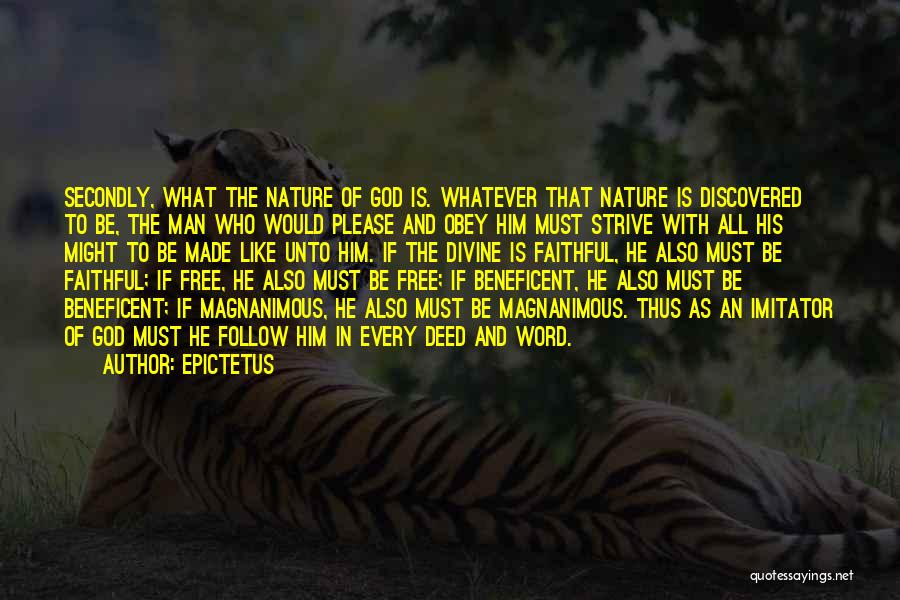 Epictetus Quotes: Secondly, What The Nature Of God Is. Whatever That Nature Is Discovered To Be, The Man Who Would Please And