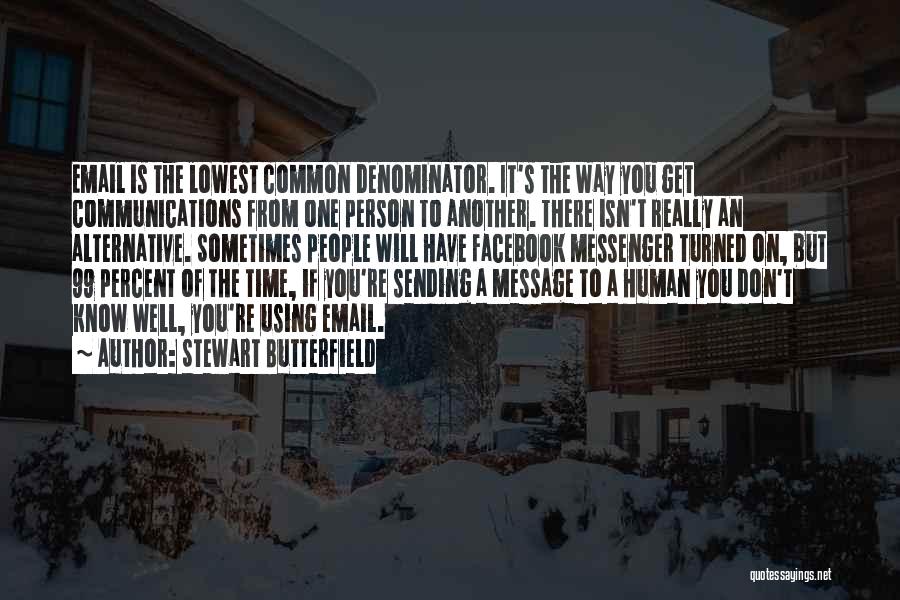 Stewart Butterfield Quotes: Email Is The Lowest Common Denominator. It's The Way You Get Communications From One Person To Another. There Isn't Really