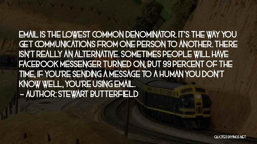 Stewart Butterfield Quotes: Email Is The Lowest Common Denominator. It's The Way You Get Communications From One Person To Another. There Isn't Really