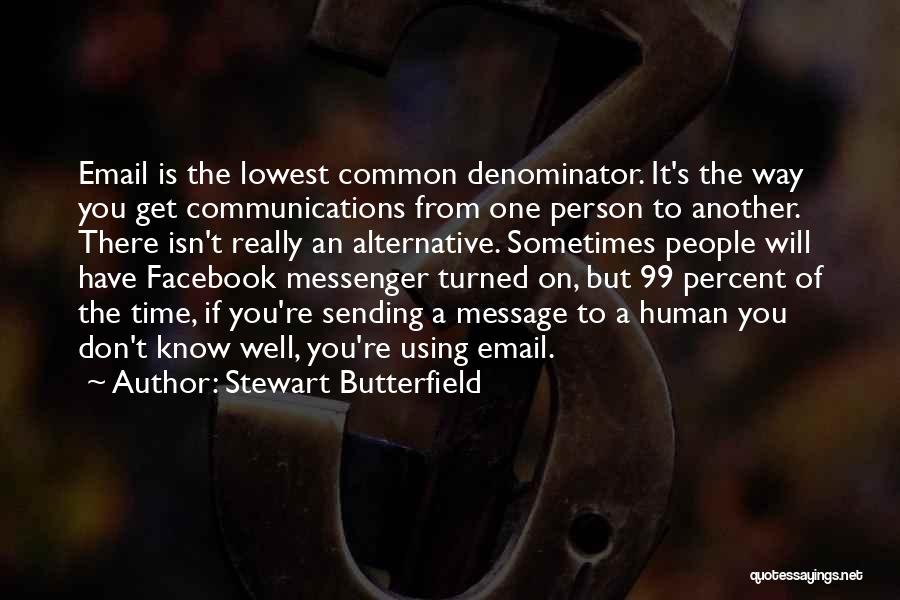 Stewart Butterfield Quotes: Email Is The Lowest Common Denominator. It's The Way You Get Communications From One Person To Another. There Isn't Really