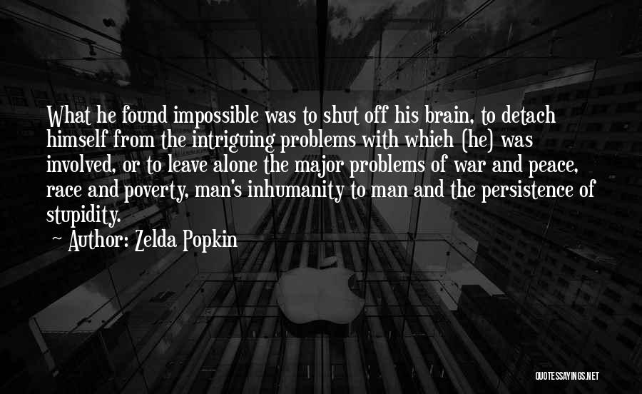 Zelda Popkin Quotes: What He Found Impossible Was To Shut Off His Brain, To Detach Himself From The Intriguing Problems With Which (he)