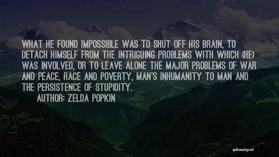 Zelda Popkin Quotes: What He Found Impossible Was To Shut Off His Brain, To Detach Himself From The Intriguing Problems With Which (he)