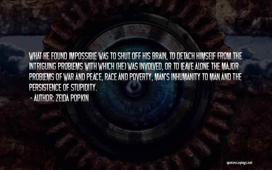 Zelda Popkin Quotes: What He Found Impossible Was To Shut Off His Brain, To Detach Himself From The Intriguing Problems With Which (he)