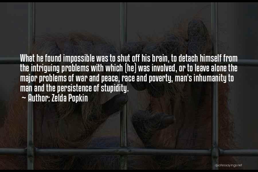 Zelda Popkin Quotes: What He Found Impossible Was To Shut Off His Brain, To Detach Himself From The Intriguing Problems With Which (he)