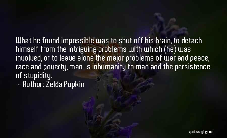 Zelda Popkin Quotes: What He Found Impossible Was To Shut Off His Brain, To Detach Himself From The Intriguing Problems With Which (he)