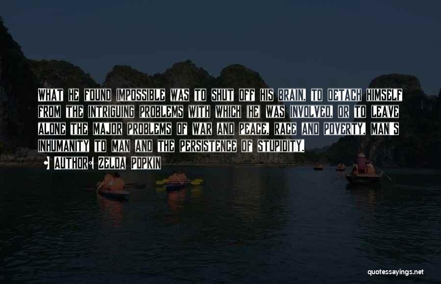 Zelda Popkin Quotes: What He Found Impossible Was To Shut Off His Brain, To Detach Himself From The Intriguing Problems With Which (he)