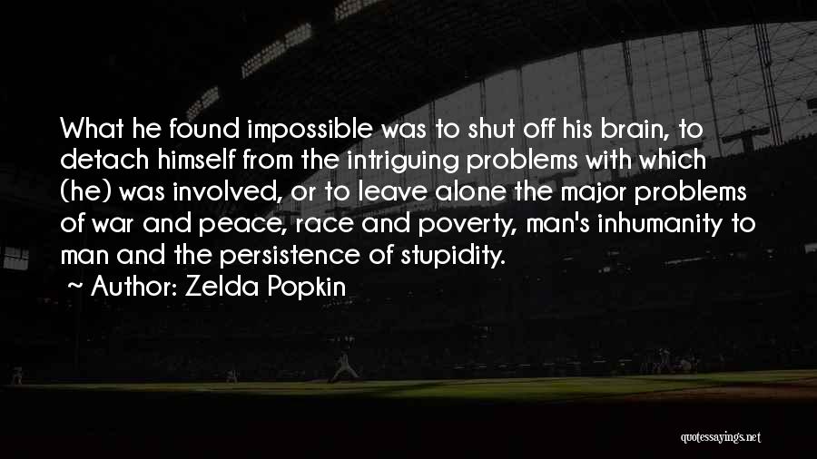 Zelda Popkin Quotes: What He Found Impossible Was To Shut Off His Brain, To Detach Himself From The Intriguing Problems With Which (he)