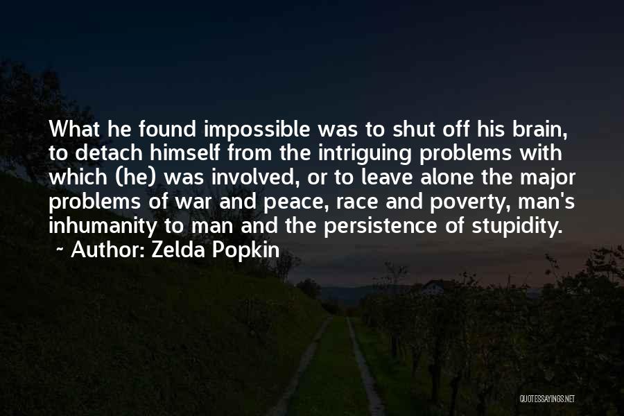 Zelda Popkin Quotes: What He Found Impossible Was To Shut Off His Brain, To Detach Himself From The Intriguing Problems With Which (he)