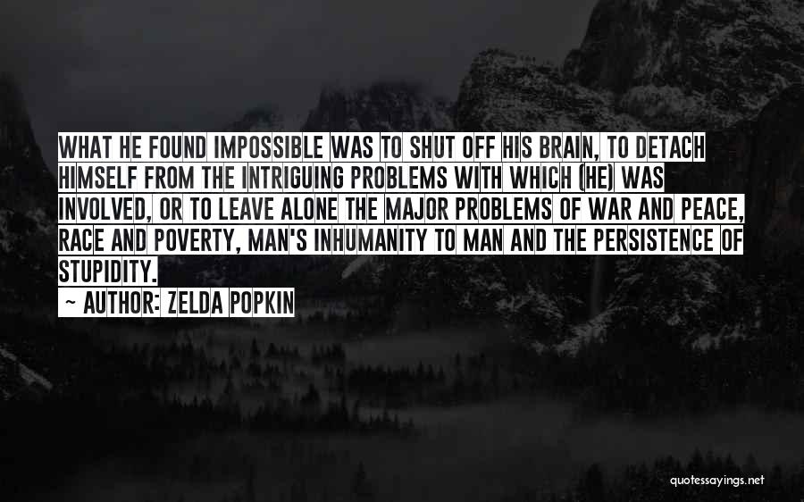 Zelda Popkin Quotes: What He Found Impossible Was To Shut Off His Brain, To Detach Himself From The Intriguing Problems With Which (he)