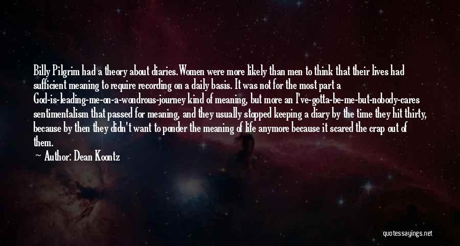 Dean Koontz Quotes: Billy Pilgrim Had A Theory About Diaries.women Were More Likely Than Men To Think That Their Lives Had Sufficient Meaning