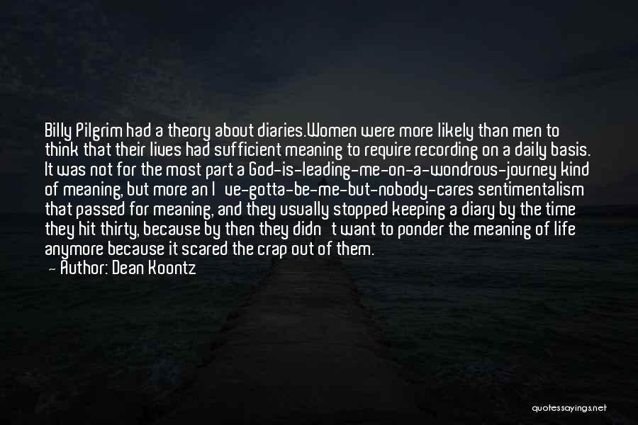 Dean Koontz Quotes: Billy Pilgrim Had A Theory About Diaries.women Were More Likely Than Men To Think That Their Lives Had Sufficient Meaning