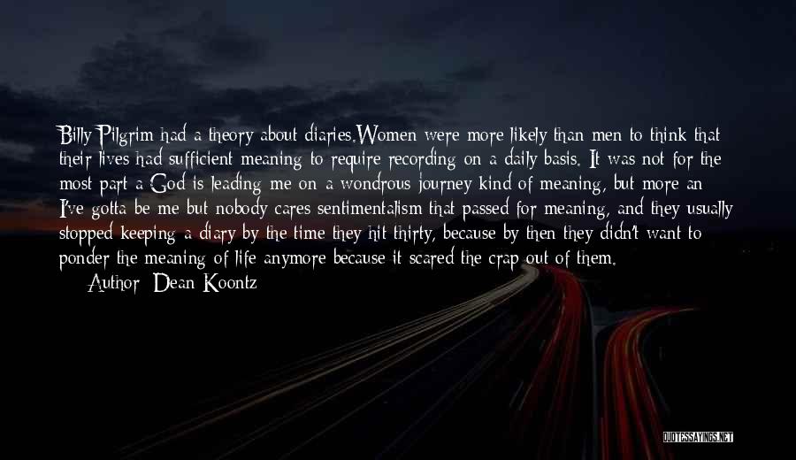 Dean Koontz Quotes: Billy Pilgrim Had A Theory About Diaries.women Were More Likely Than Men To Think That Their Lives Had Sufficient Meaning