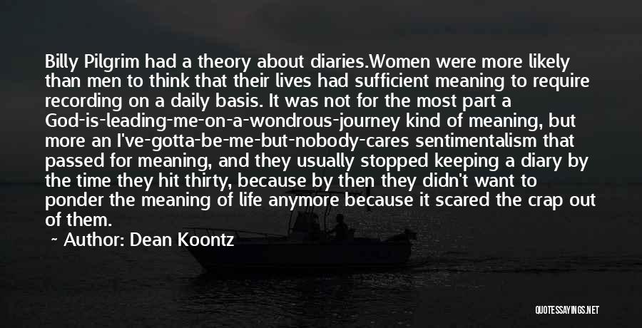 Dean Koontz Quotes: Billy Pilgrim Had A Theory About Diaries.women Were More Likely Than Men To Think That Their Lives Had Sufficient Meaning