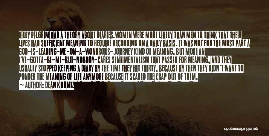 Dean Koontz Quotes: Billy Pilgrim Had A Theory About Diaries.women Were More Likely Than Men To Think That Their Lives Had Sufficient Meaning