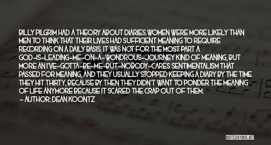 Dean Koontz Quotes: Billy Pilgrim Had A Theory About Diaries.women Were More Likely Than Men To Think That Their Lives Had Sufficient Meaning