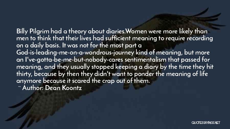 Dean Koontz Quotes: Billy Pilgrim Had A Theory About Diaries.women Were More Likely Than Men To Think That Their Lives Had Sufficient Meaning