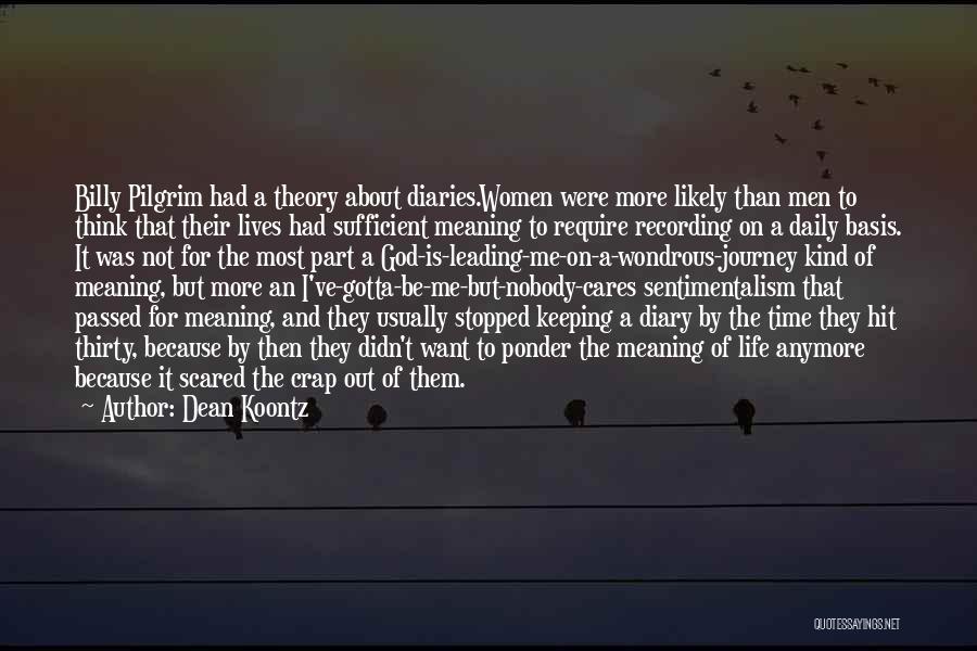 Dean Koontz Quotes: Billy Pilgrim Had A Theory About Diaries.women Were More Likely Than Men To Think That Their Lives Had Sufficient Meaning