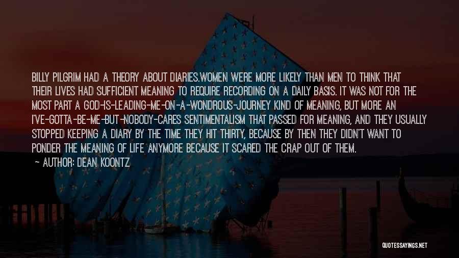 Dean Koontz Quotes: Billy Pilgrim Had A Theory About Diaries.women Were More Likely Than Men To Think That Their Lives Had Sufficient Meaning