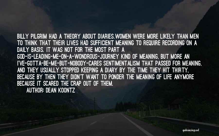 Dean Koontz Quotes: Billy Pilgrim Had A Theory About Diaries.women Were More Likely Than Men To Think That Their Lives Had Sufficient Meaning