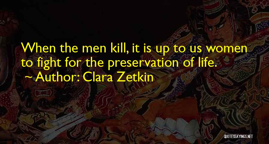 Clara Zetkin Quotes: When The Men Kill, It Is Up To Us Women To Fight For The Preservation Of Life.