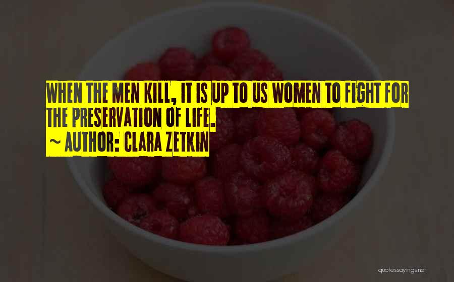 Clara Zetkin Quotes: When The Men Kill, It Is Up To Us Women To Fight For The Preservation Of Life.