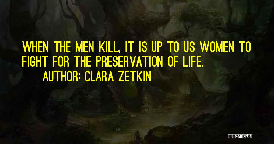 Clara Zetkin Quotes: When The Men Kill, It Is Up To Us Women To Fight For The Preservation Of Life.