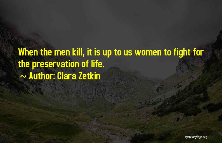 Clara Zetkin Quotes: When The Men Kill, It Is Up To Us Women To Fight For The Preservation Of Life.