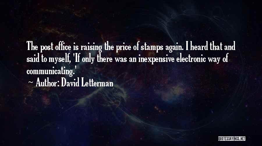 David Letterman Quotes: The Post Office Is Raising The Price Of Stamps Again. I Heard That And Said To Myself, 'if Only There