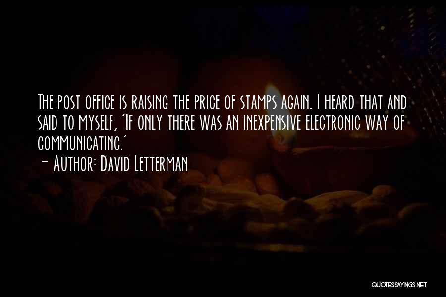 David Letterman Quotes: The Post Office Is Raising The Price Of Stamps Again. I Heard That And Said To Myself, 'if Only There