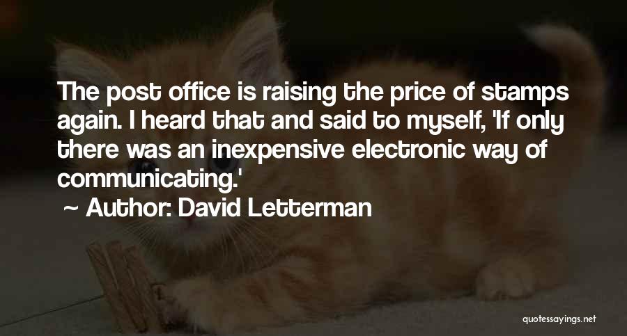 David Letterman Quotes: The Post Office Is Raising The Price Of Stamps Again. I Heard That And Said To Myself, 'if Only There