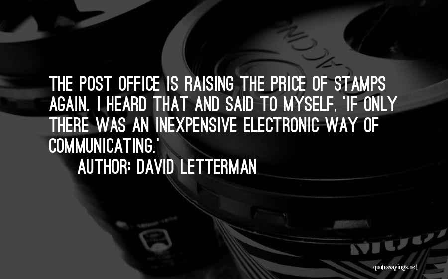 David Letterman Quotes: The Post Office Is Raising The Price Of Stamps Again. I Heard That And Said To Myself, 'if Only There