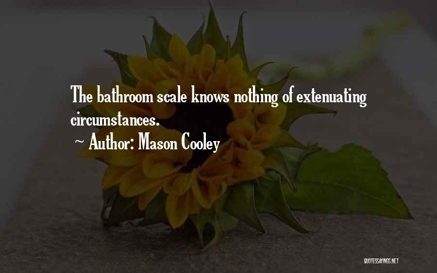 Mason Cooley Quotes: The Bathroom Scale Knows Nothing Of Extenuating Circumstances.