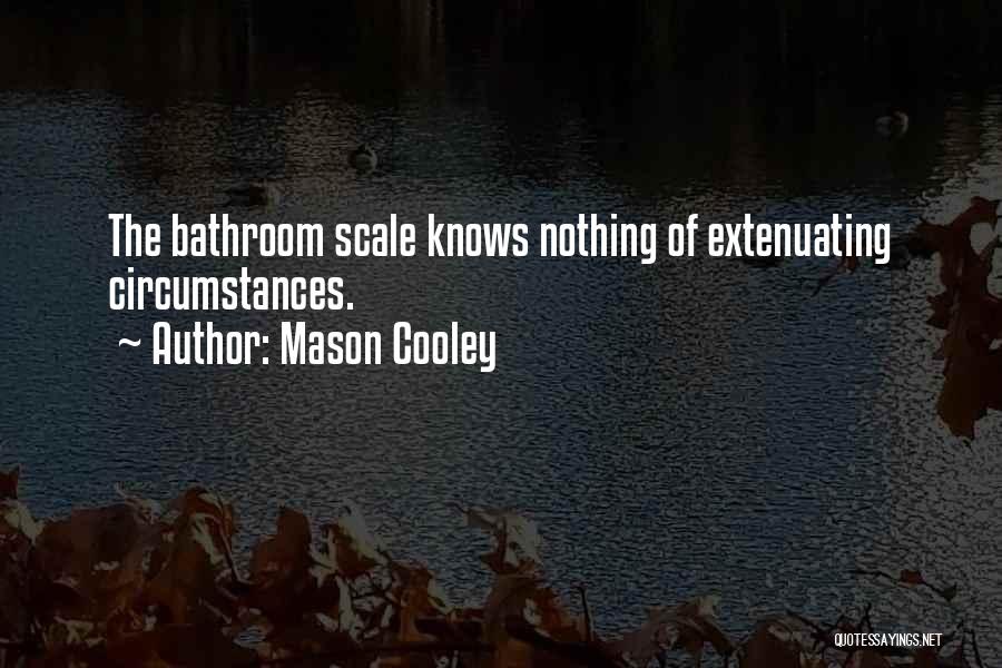 Mason Cooley Quotes: The Bathroom Scale Knows Nothing Of Extenuating Circumstances.