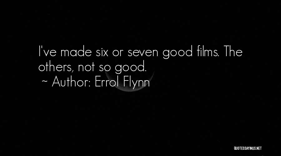 Errol Flynn Quotes: I've Made Six Or Seven Good Films. The Others, Not So Good.
